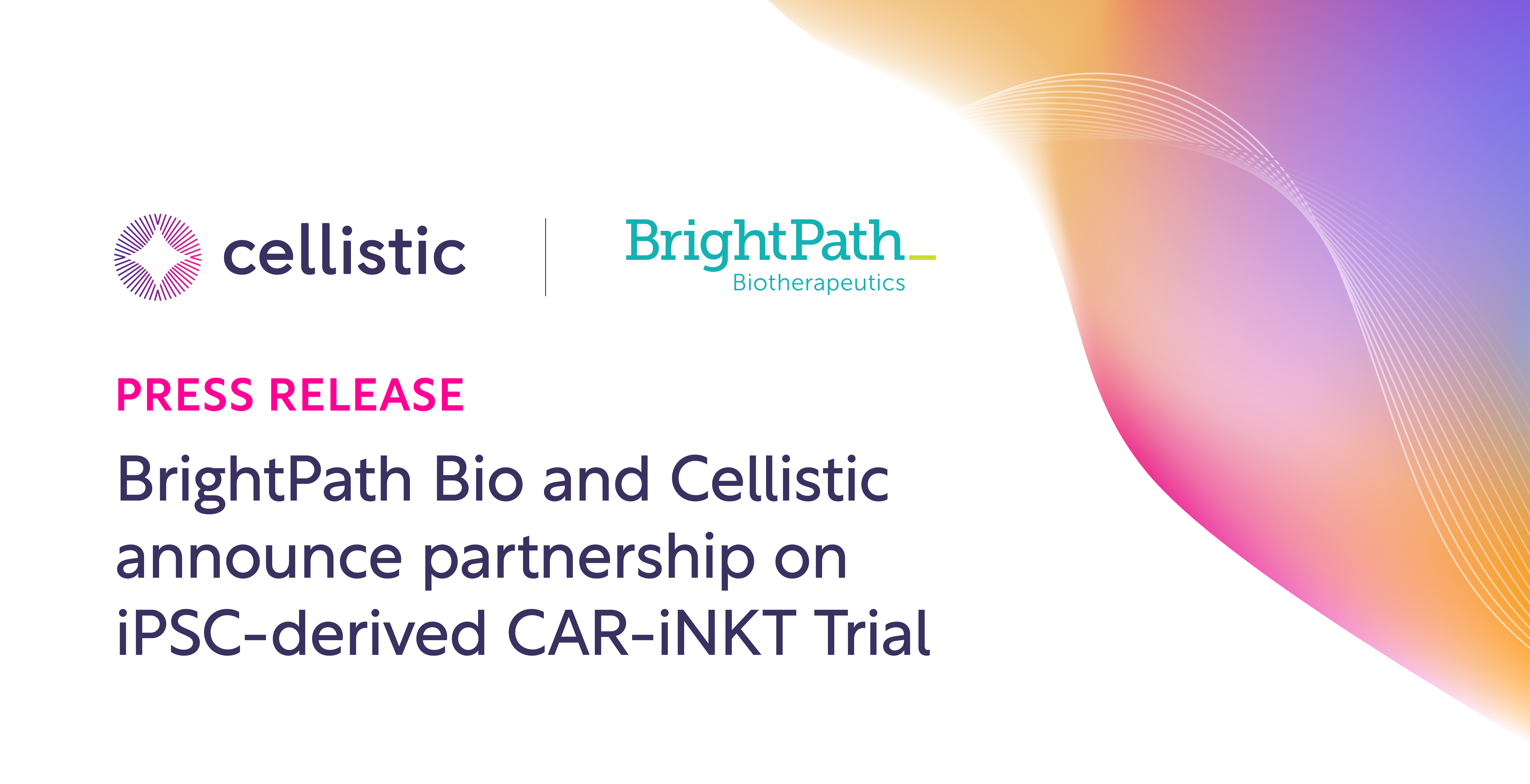 BrightPath Bio and Cellistic Announce Process Development and Manufacturing Collaboration for Phase 1 Clinical Trial of iPSC-derived BCMA CAR-iNKT cell