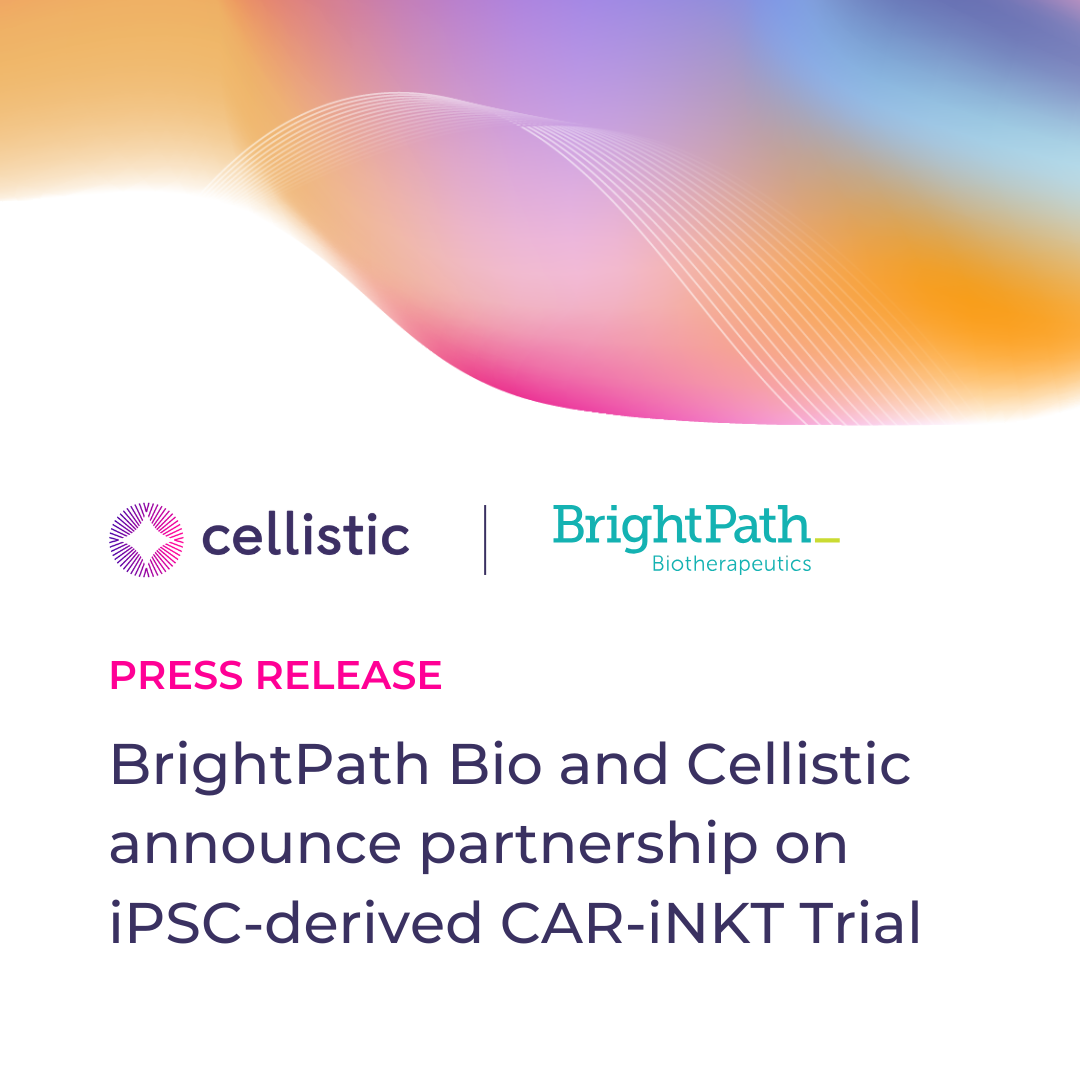 BrightPath Bio and Cellistic Announce Process Development and Manufacturing Collaboration for Phase 1 Clinical Trial of iPSC-derived BCMA CAR-iNKT cell