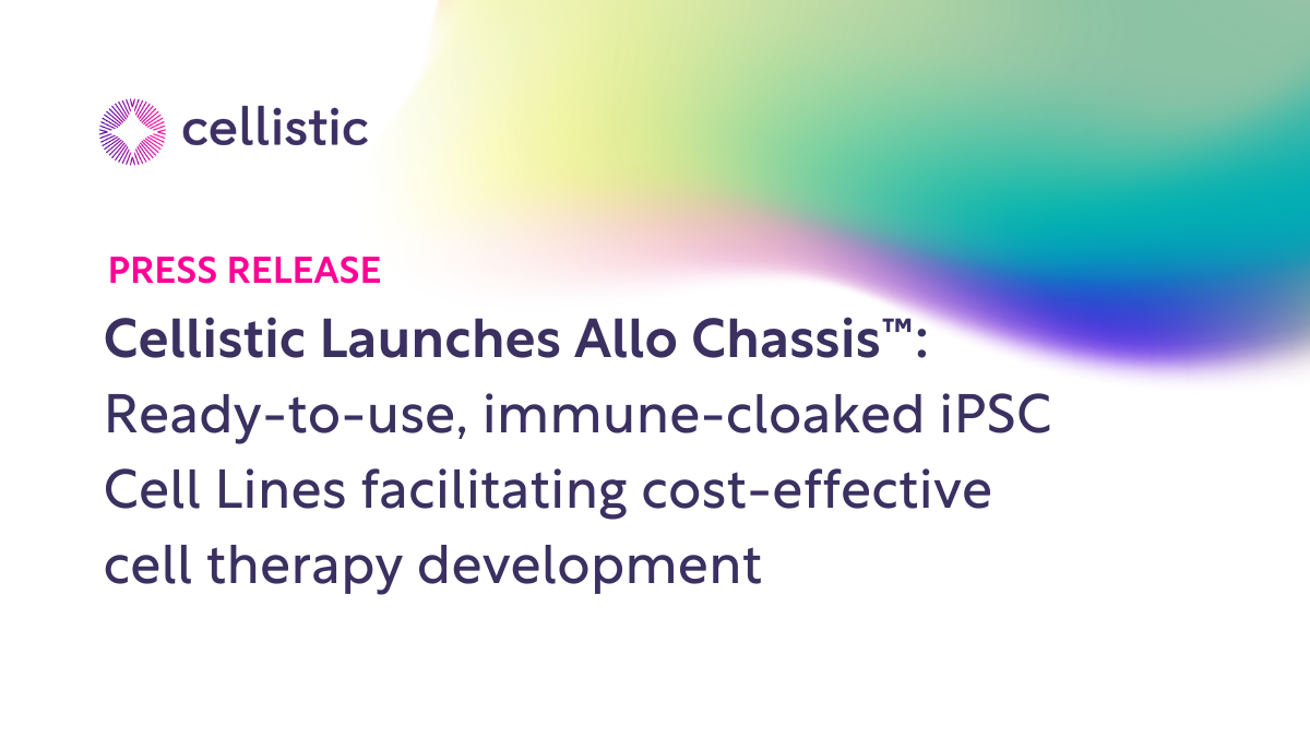 Cellistic launches Allo Chassis™: Ready-to-use, immune-cloaked iPSC Cell Lines facilitating cost-effective cell therapy development